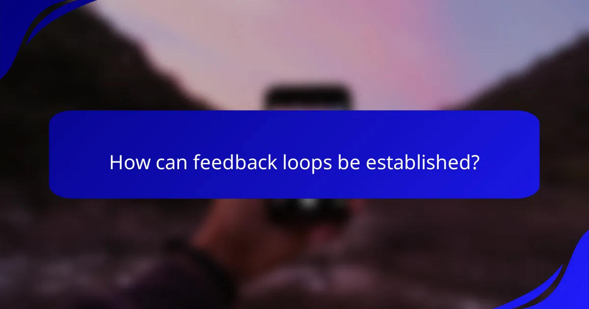 How can feedback loops be established?