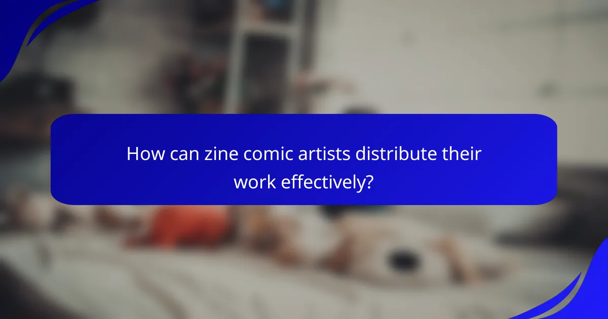 How can zine comic artists distribute their work effectively?
