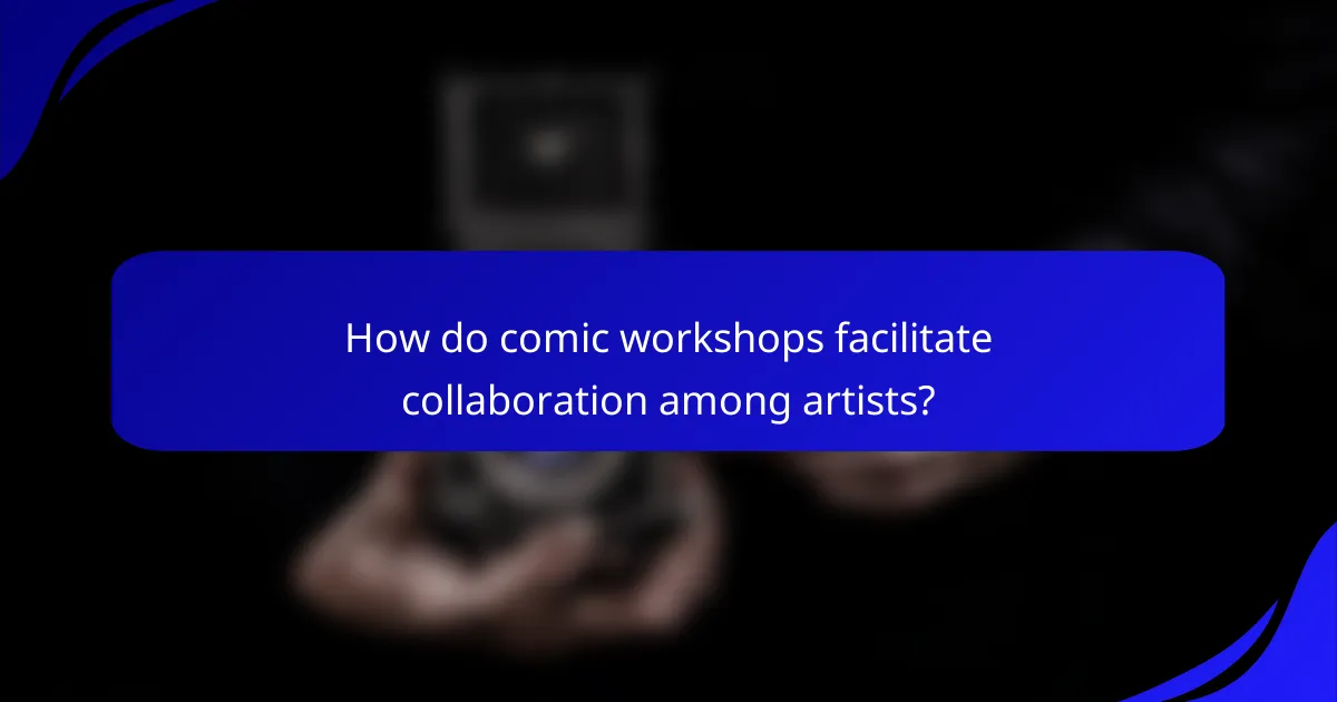 How do comic workshops facilitate collaboration among artists?
