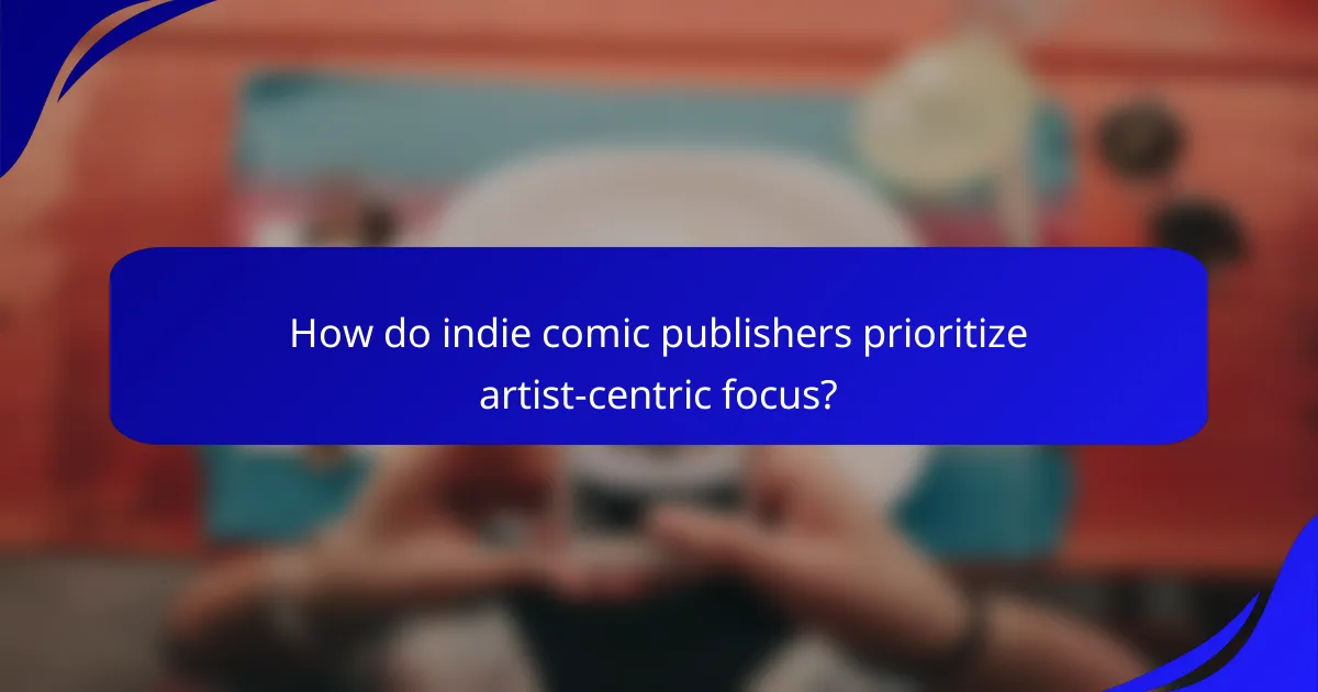 How do indie comic publishers prioritize artist-centric focus?
