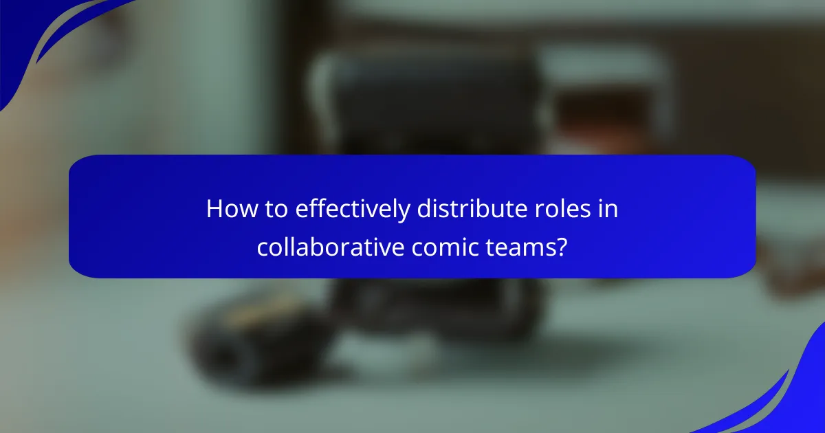 How to effectively distribute roles in collaborative comic teams?