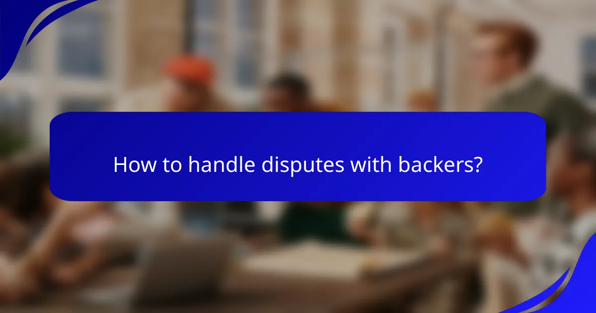 How to handle disputes with backers?
