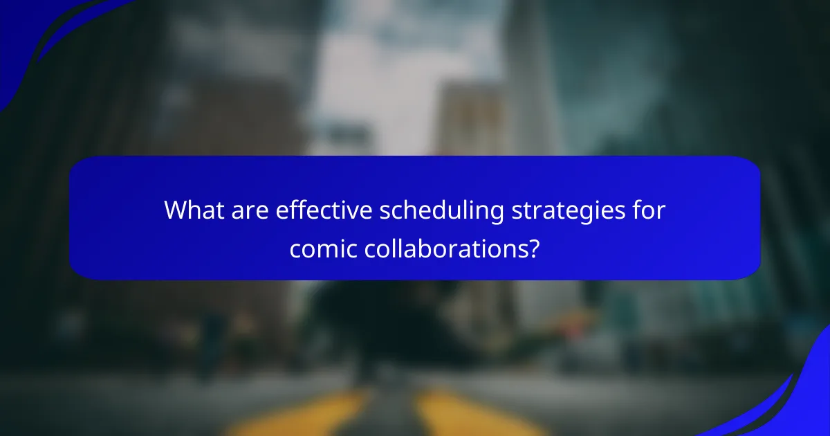 What are effective scheduling strategies for comic collaborations?