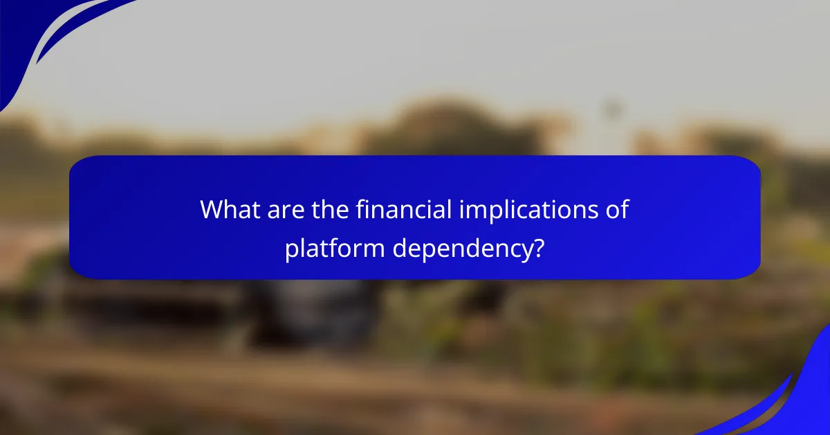 What are the financial implications of platform dependency?