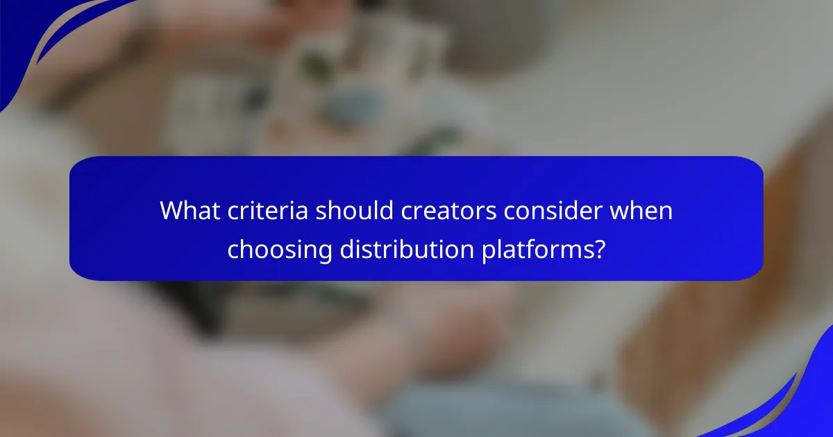 What criteria should creators consider when choosing distribution platforms?