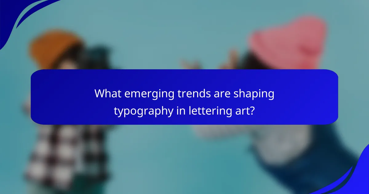 What emerging trends are shaping typography in lettering art?