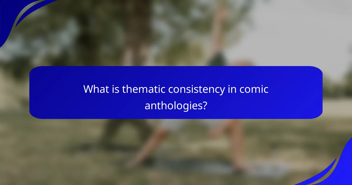 What is thematic consistency in comic anthologies?
