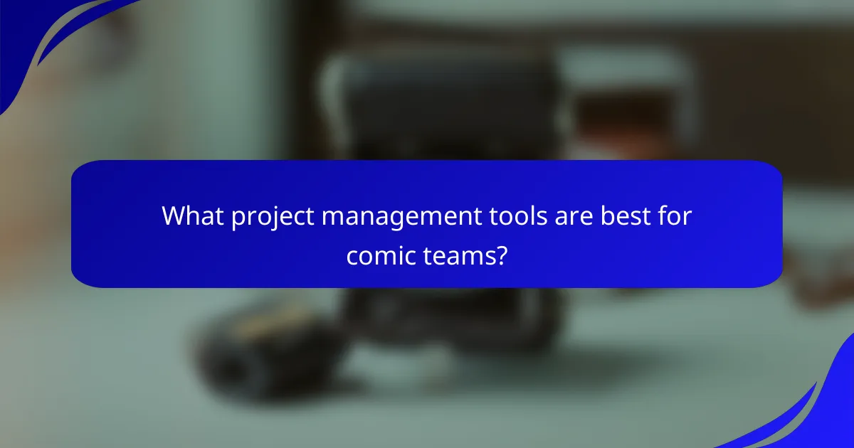 What project management tools are best for comic teams?