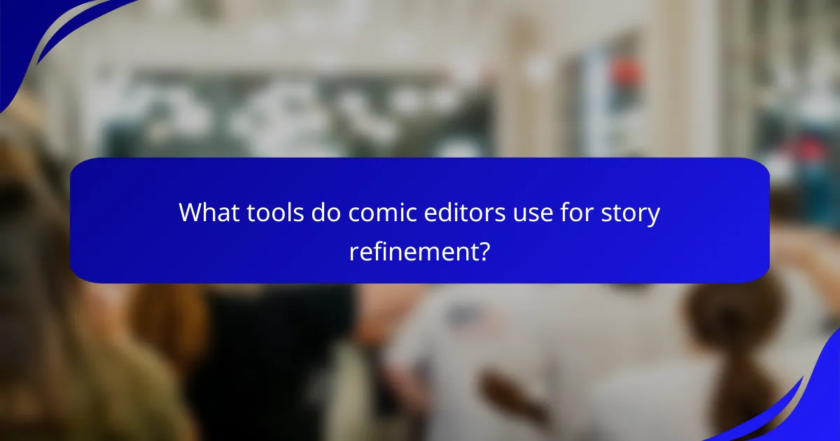 What tools do comic editors use for story refinement?